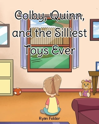 Colby, Quinn, and the Silliest Toys Ever by Felder, Ryan