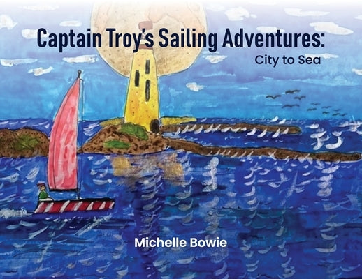 Captain Troy's Sailing Adventures: City to Sea by Bowie, Michelle