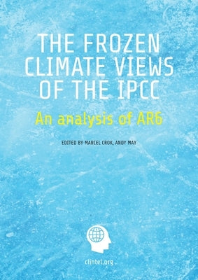 The Frozen Climate Views of the IPCC: An Analysis of AR6 by Crok, Marcel