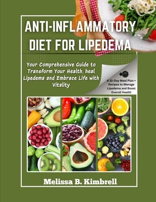 Anti-inflammatory Diet For Lipedema: Your Comprehensive Guide to Transform Your Health, heal Lipedema and Embrace Life with Vitality by B. Kimbrell, Melissa