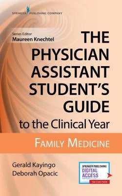 The Physician Assistant Student's Guide to the Clinical Year: Family Medicine: With Free Online Access! by Kayingo, Gerald