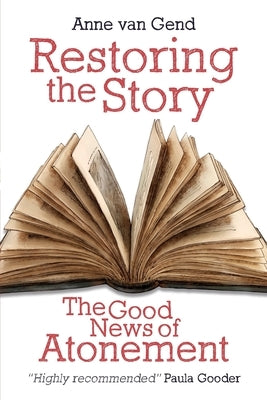 Restoring the Story: The Good News of Atonement by Gend, Anne Van