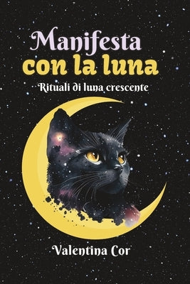 Manifesta con la luna: Rituali di luna crescente by Cor, Valentina