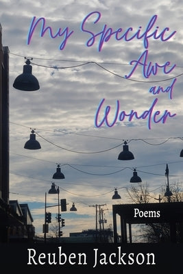 My Specific Awe and Wonder: Poems by Jackson, Reuben