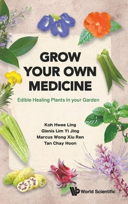 Grow Your Own Medicine: Edible Healing Plants in your Garden by Hwee Ling Koh