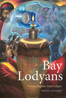 Bay Lodyans: Haitian Popular Film Culture by Accilien, Ce&#769;cile
