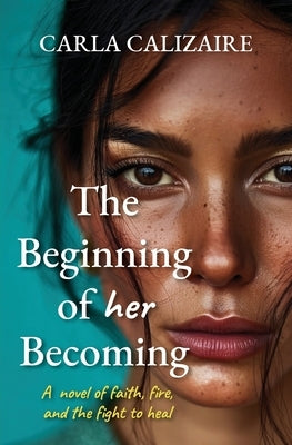 The Beginning of Her Becoming: A Novel of Faith, Fire, and the Fight to Heal by Calizaire, Carla