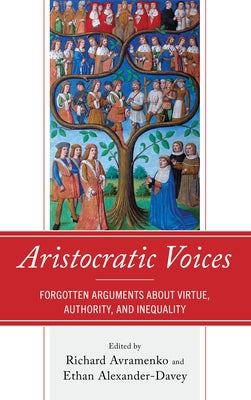 Aristocratic Voices: Forgotten Arguments about Virtue, Authority, and Inequality by Avramenko, Richard