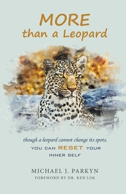 More Than a Leopard: Though a Leopard Cannot Change Its Spots, You Can Reset Your Inner Self by Parkyn, Michael J.