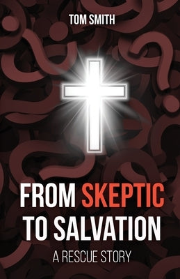 From Skeptic to Salvation: A Rescue Story by Smith, Tom