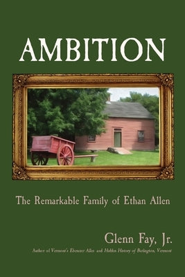 Ambition: The Remarkable Family of Ethan Allen by Fay, Glenn