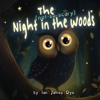 The (not-so-scary) Night in the Woods by Dye, Ian James