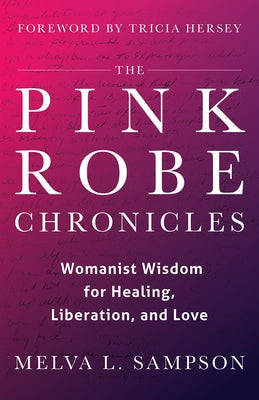 The Pink Robe Chronicles: Womanist Wisdom for Healing, Liberation, and Love by Sampson, Melva L.