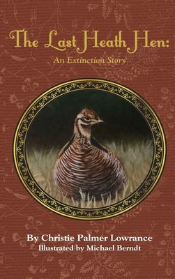 The Last Heath Hen: An Extinction Story by Lowrance, Christie Palmer