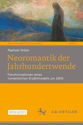 Neoromantik Der Jahrhundertwende: Transformationen Eines Romantischen Erzählmodells Um 1900 by St&#252;be, Raphael