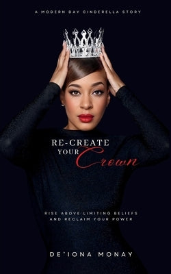 Re-Create Your Crown by Monay, De'iona