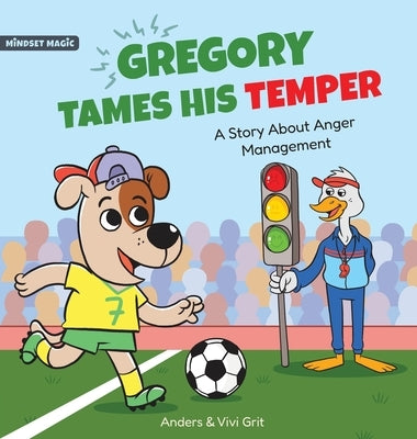 Gregory Tames His Temper: A Story About Anger Management for Kids - How a Little Dog Learned to Control His Anger and Achieved His Dreams in Spo by Grit, Anders