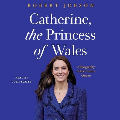 Catherine, the Princess of Wales: A Biography of the Future Queen by Jobson, Robert