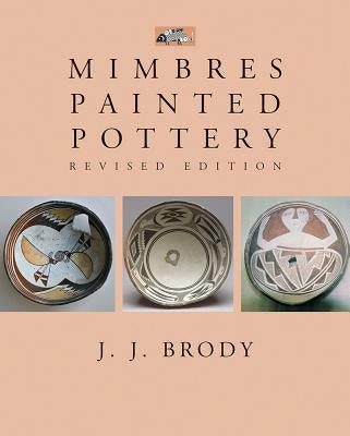 Mimbres Painted Pottery, Revised Edition by Brody, J. J.