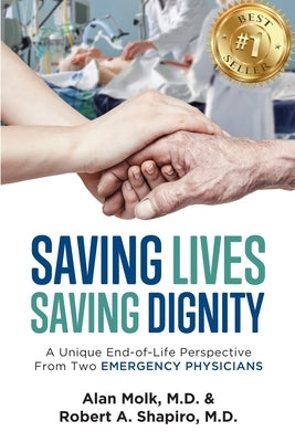 Saving Lives, Saving Dignity: A Unique End-of-Life Perspective From Two Emergency Physicians by Molk, Alan