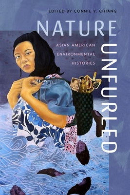 Nature Unfurled: Asian American Environmental Histories by Chiang, Connie Y.