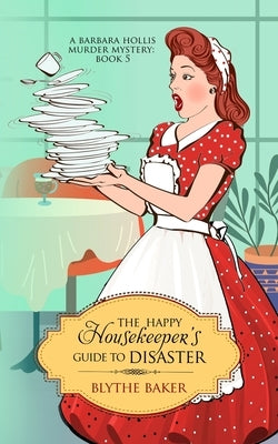 The Happy Housekeeper's Guide To Disaster by Baker, Blythe