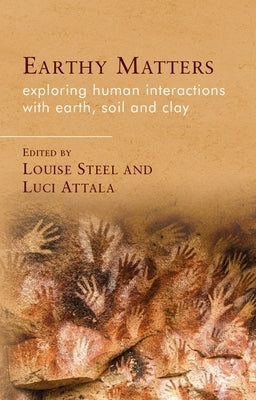 Earthy Matters: Exploring Human Interactions with Earth, Soil and Clay by Steel, Louise