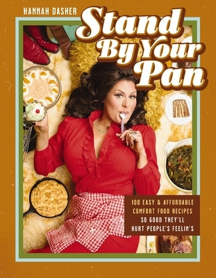 Stand by Your Pan: 100 Easy and Affordable Comfort Food Recipes So Good They'll Hurt People's Feelin's (a Cookbook to Help You Enjoy Delicious Nostalg by Dasher, Hannah