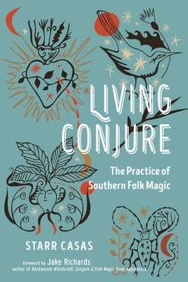 Living Conjure: The Practice of Southern Folk Magic by Casas, Starr