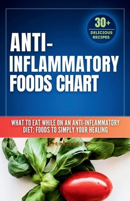 Anti inflammatory Foods Chart: What to Eat While on an Anti inflammatory Diet: anti inflammatory food list chart (A No-Stress Meal Plan with 30 Easy by Amelia, Zeerah