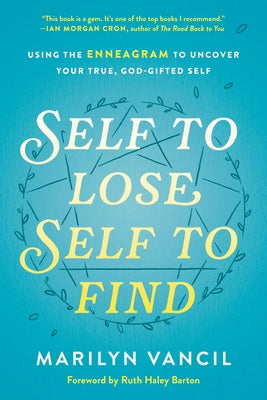 Self to Lose, Self to Find: Using the Enneagram to Uncover Your True, God-Gifted Self by Vancil, Marilyn