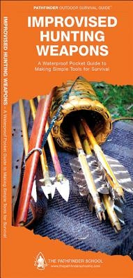 Improvised Hunting Weapons: A Waterproof Folding Guide to Making Simple Tools for Survival by Canterbury, Dave