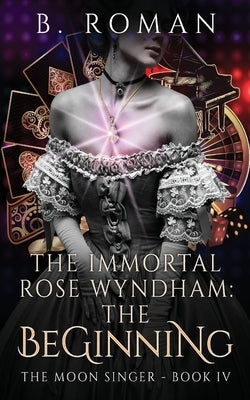The Immortal Rose Wyndham: The Beginning by Roman, B.
