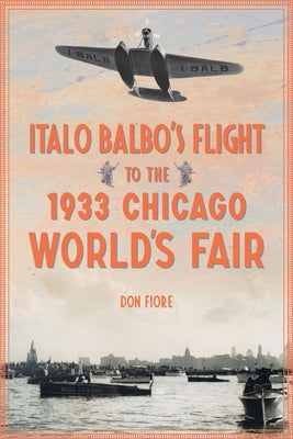 Italo Balbo's Flight to the 1933 Chicago World's Fair by Fiore, Don