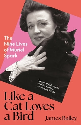 Like a Cat Loves a Bird: The Nine Lives of Muriel Spark by Bailey, James