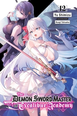 The Demon Sword Master of Excalibur Academy, Vol. 12 (Light Novel): Volume 12 by Shimizu, Yu