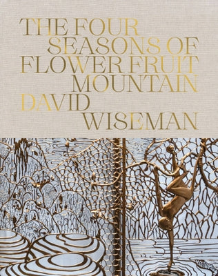 David Wiseman: The Four Seasons of Flower Fruit Mountain: An Immersive Exploration in Bronze, Porcelain, Plaster, and Glass by Wiseman, David