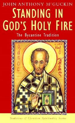 Standing in God's Holy Fire: The Byzantine Tradition by McGuckin, John Anthony