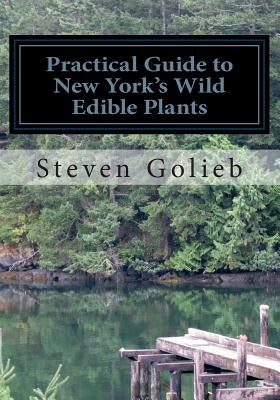 Practical Guide to New York's Wild Edible Plants: A Survival Guide by Golieb, Steven C.