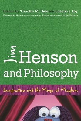 Jim Henson and Philosophy: Imagination and the Magic of Mayhem by Dale, Timothy