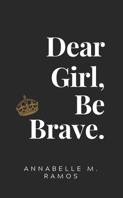 Dear Girl, Be Brave by Ramos, Annabelle M.