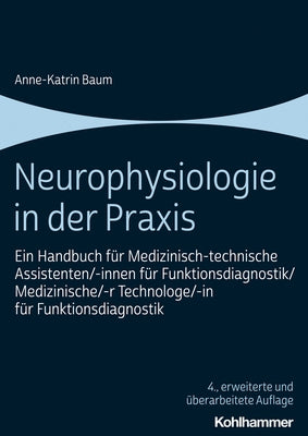 Neurophysiologie in Der PRAXIS: Ein Handbuch Fur Medizinisch-Technische Assistenten/-Innen Fur Funktionsdiagnostik/Medizinische/-R Technologe/-In Fur by Baum, Anne-Katrin