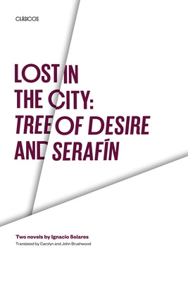 Lost in the City: Tree of Desire and Serafin: Two novels by Ignacio Solares by Solares, Ignacio