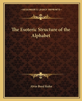 The Esoteric Structure of the Alphabet by Kuhn, Alvin Boyd