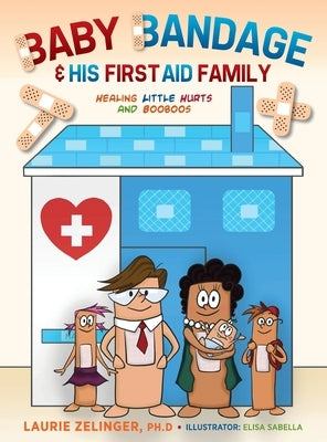 Baby Bandage and His First Aid Family: Healing Little Hurts and Booboos by Zelinger, Laurie