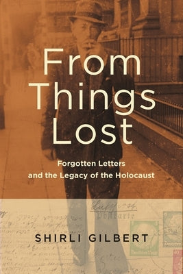 From Things Lost: Forgotten Letters and the Legacy of the Holocaust by Gilbert, Shirli