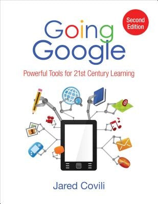 Going Google: Powerful Tools for 21st Century Learning by Covili, Jared