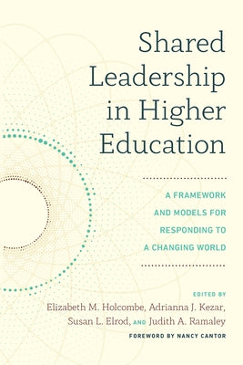 Shared Leadership in Higher Education: A Framework and Models for Responding to a Changing World by Holcombe, Elizabeth M.