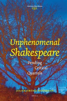 Unphenomenal Shakespeare: Pending Critical Quarrels by Jim&#233;nez Heffernan, Juli&#225;n