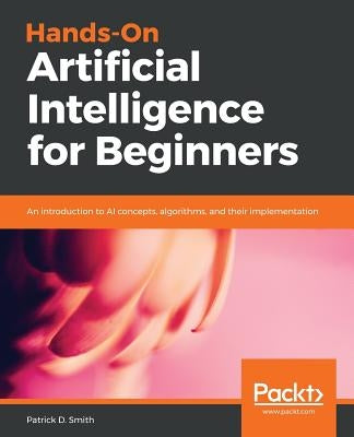 Hands-On Artificial Intelligence for Beginners by Smith, Patrick D.